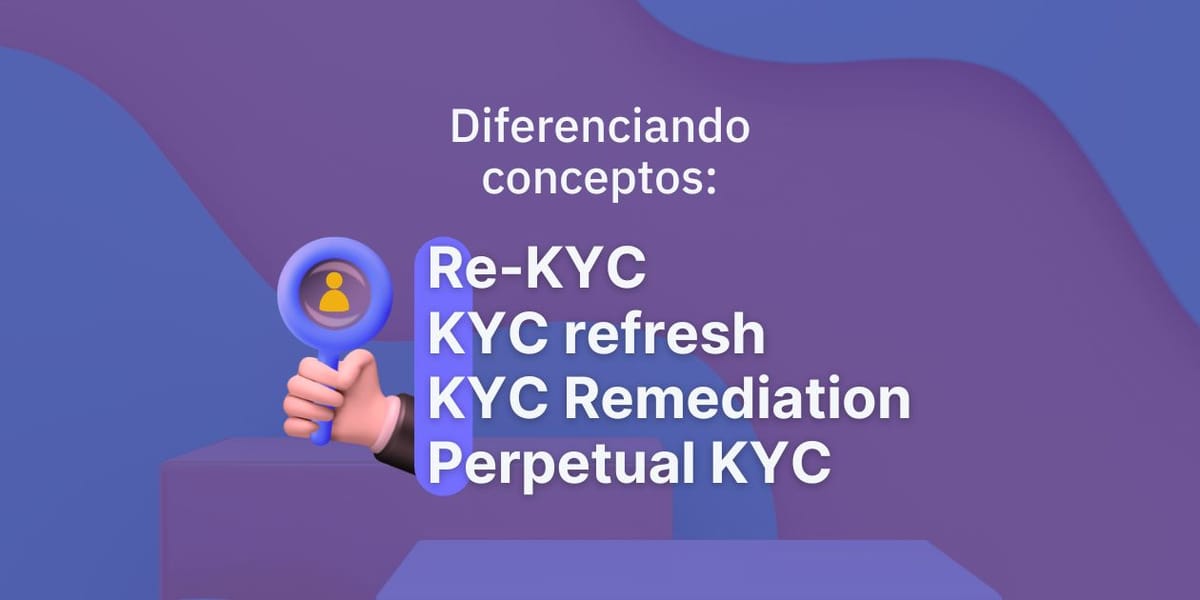 Diferenciando conceptos: Re-KYC / KYC refresh / KYC Remediation / Perpetual KYC
